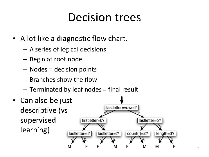 Decision trees • A lot like a diagnostic flow chart. – – – A