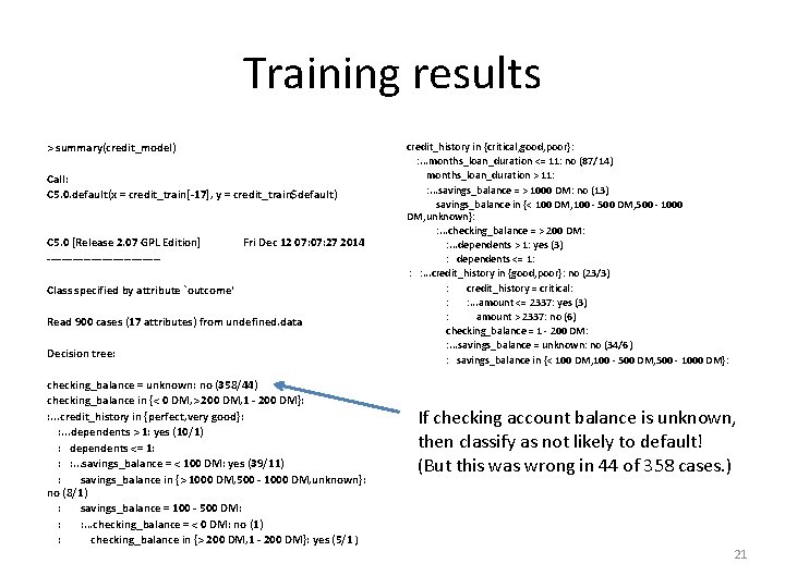 Training results > summary(credit_model) Call: C 5. 0. default(x = credit_train[-17], y = credit_train$default)
