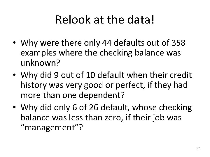 Relook at the data! • Why were there only 44 defaults out of 358