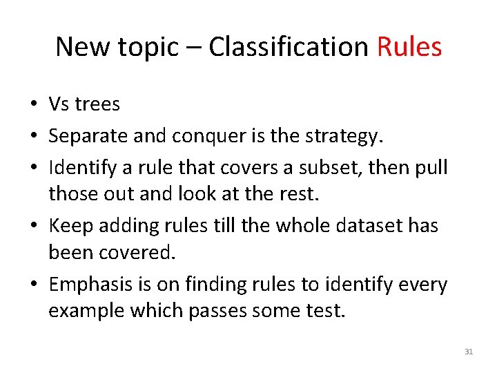 New topic – Classification Rules • Vs trees • Separate and conquer is the