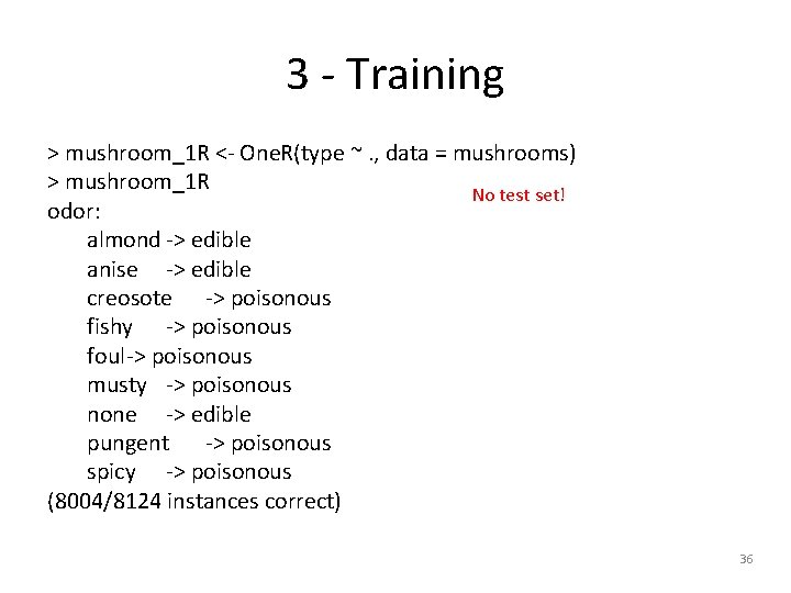 3 - Training > mushroom_1 R <- One. R(type ~. , data = mushrooms)