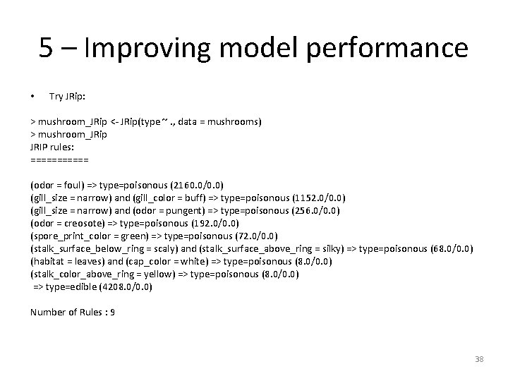 5 – Improving model performance • Try JRip: > mushroom_JRip <- JRip(type ~. ,