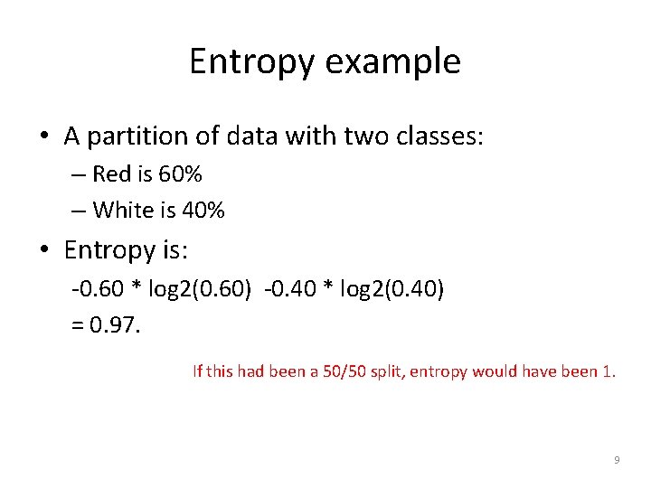 Entropy example • A partition of data with two classes: – Red is 60%