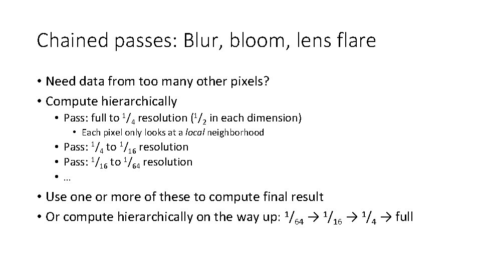 Chained passes: Blur, bloom, lens flare • Need data from too many other pixels?