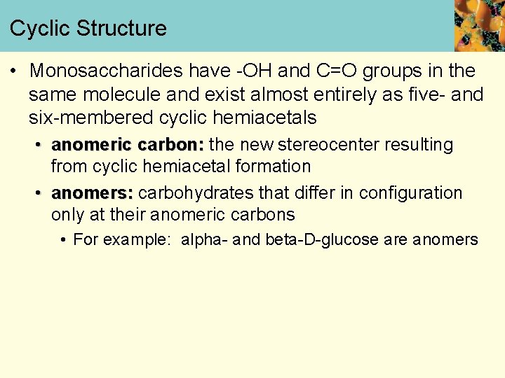 Cyclic Structure • Monosaccharides have -OH and C=O groups in the same molecule and