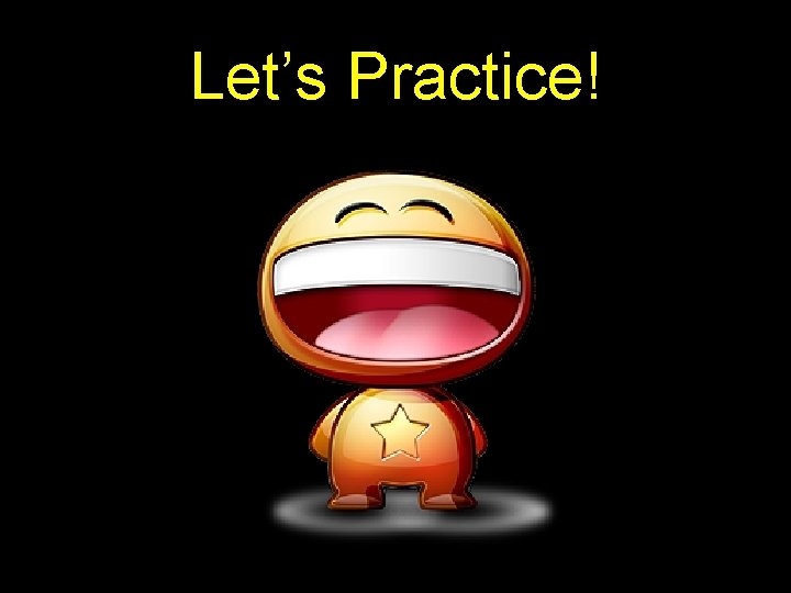 Let’s Practice!  Let’s Practice!