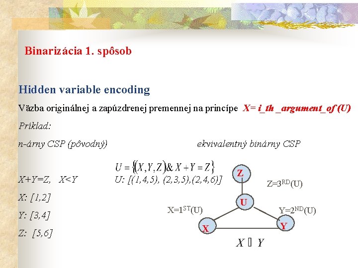 Binarizácia 1. spôsob Hidden variable encoding Väzba originálnej a zapúzdrenej premennej na princípe X=