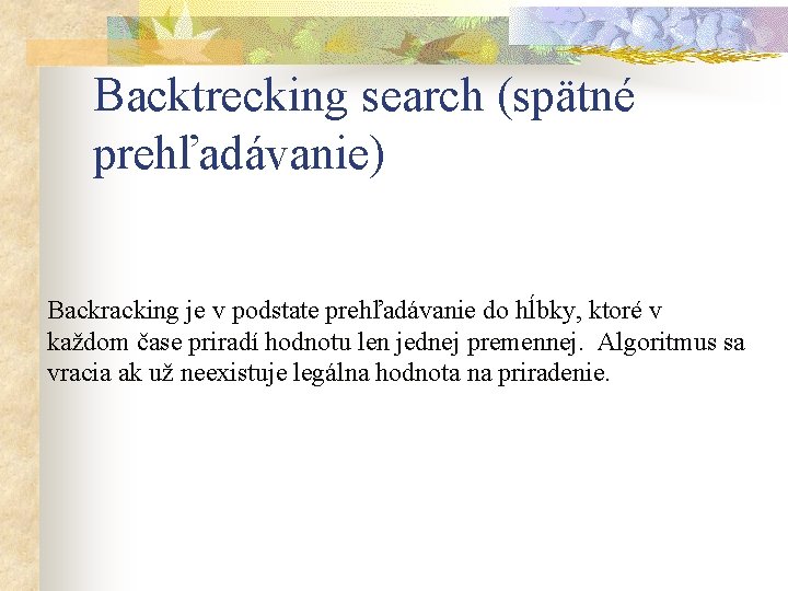 Backtrecking search (spätné prehľadávanie) Backracking je v podstate prehľadávanie do hĺbky, ktoré v každom