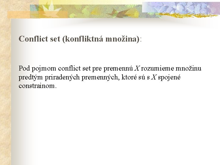 Conflict set (konfliktná množina): Pod pojmom conflict set premennú X rozumieme množinu predtým priradených