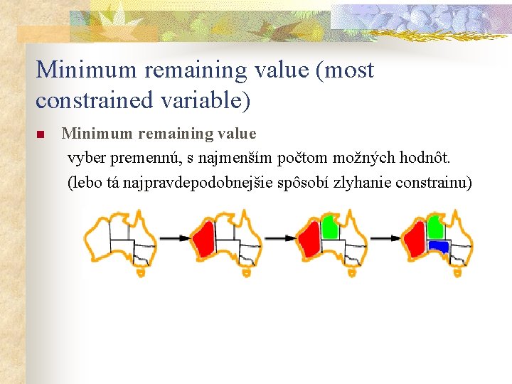 Minimum remaining value (most constrained variable) n Minimum remaining value vyber premennú, s najmenším