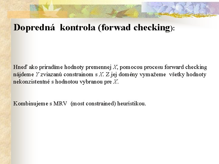 Dopredná kontrola (forwad checking): Hneď ako priradíme hodnoty premennej X, pomocou procesu forward checking