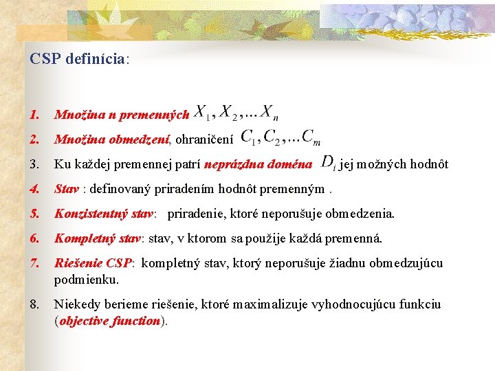 CSP definícia: 1. Množina n premenných 2. Množina obmedzení, ohraničení 3. Ku každej premennej