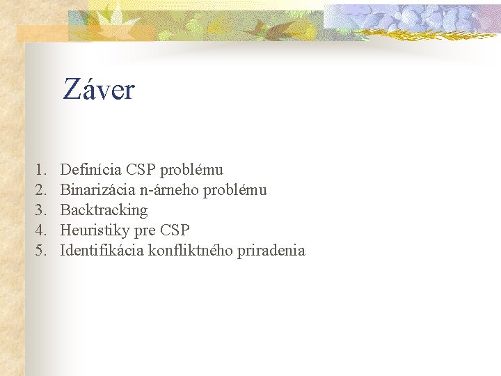 Záver 1. 2. 3. 4. 5. Definícia CSP problému Binarizácia n-árneho problému Backtracking Heuristiky