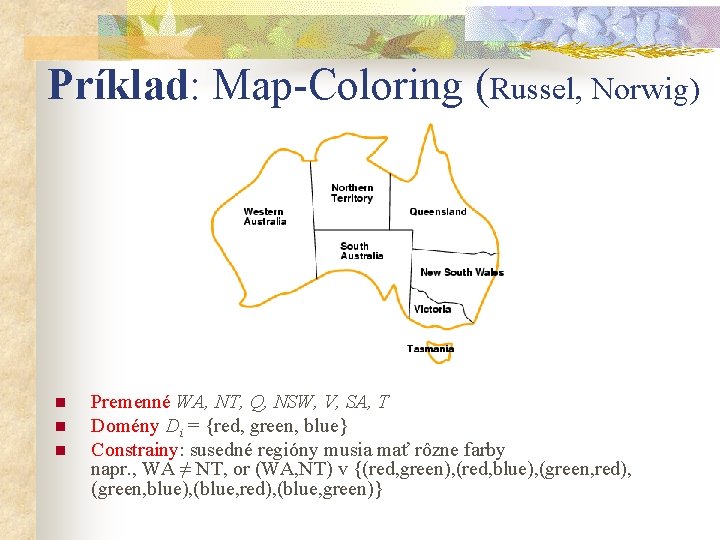 Príklad: Map-Coloring (Russel, Norwig) n n n Premenné WA, NT, Q, NSW, V, SA,