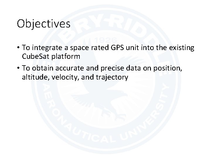 Objectives • To integrate a space rated GPS unit into the existing Cube. Sat