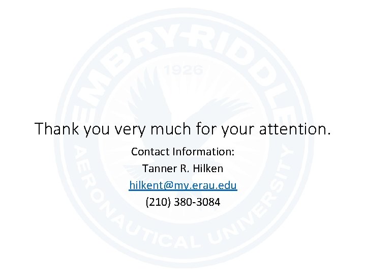 Thank you very much for your attention. Contact Information: Tanner R. Hilken hilkent@my. erau.