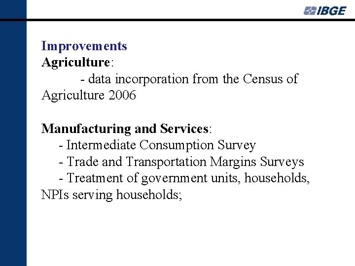 Improvements Agriculture: - data incorporation from the Census of Agriculture 2006 Manufacturing and Services: