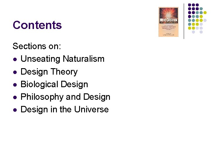 Contents Sections on: l Unseating Naturalism l Design Theory l Biological Design l Philosophy