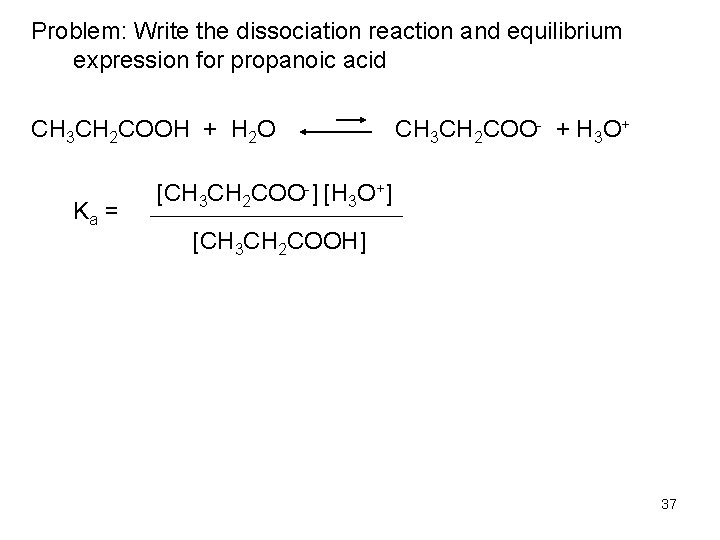 Problem: Write the dissociation reaction and equilibrium expression for propanoic acid CH 3 CH
