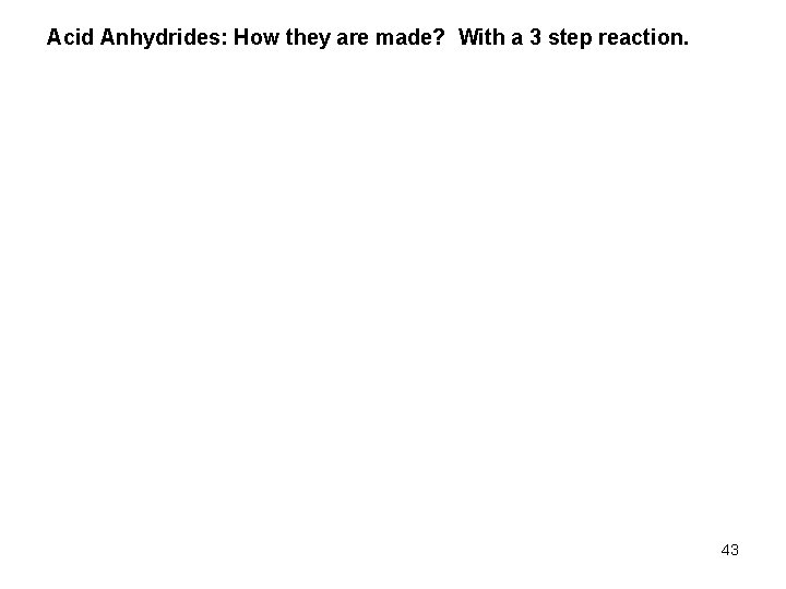 Acid Anhydrides: How they are made? With a 3 step reaction. 43 