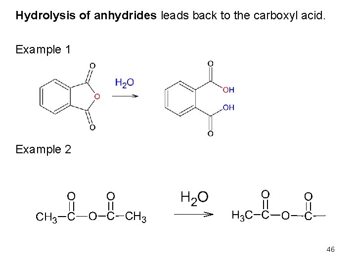 Hydrolysis of anhydrides leads back to the carboxyl acid. Example 1 Example 2 46