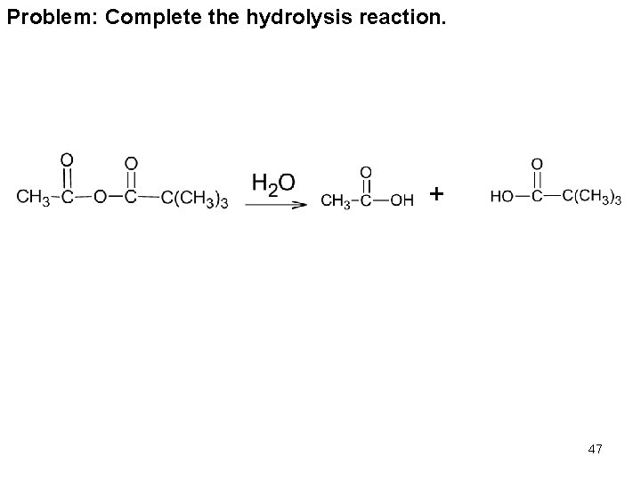 Problem: Complete the hydrolysis reaction. 47 