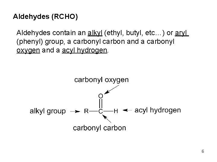 Aldehydes (RCHO) Aldehydes contain an alkyl (ethyl, butyl, etc…) or aryl (phenyl) group, a