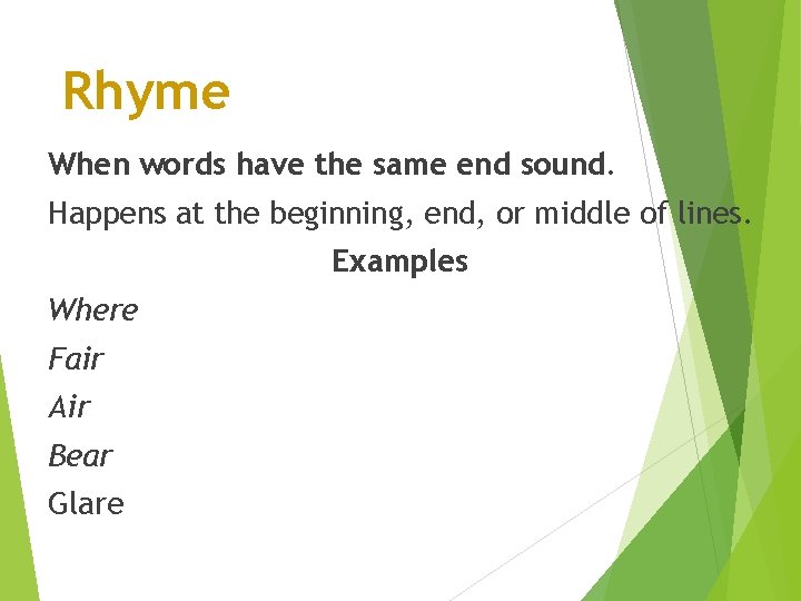 Rhyme When words have the same end sound. Happens at the beginning, end, or