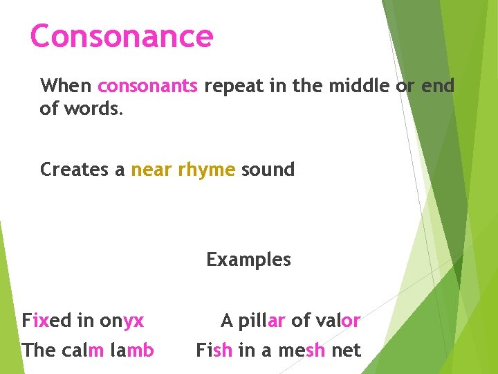 Consonance When consonants repeat in the middle or end of words. Creates a near