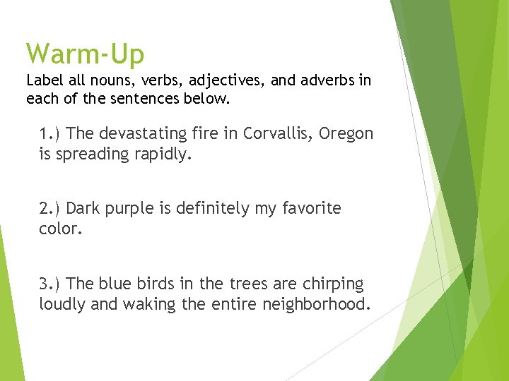 Warm-Up Label all nouns, verbs, adjectives, and adverbs in each of the sentences below.