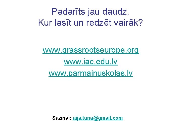 Padarīts jau daudz. Kur lasīt un redzēt vairāk? www. grassrootseurope. org www. iac. edu.