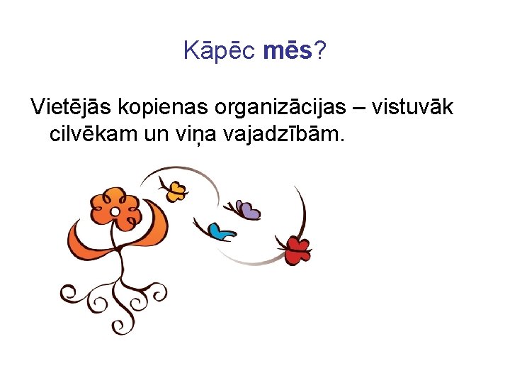 Kāpēc mēs? Vietējās kopienas organizācijas – vistuvāk cilvēkam un viņa vajadzībām. 