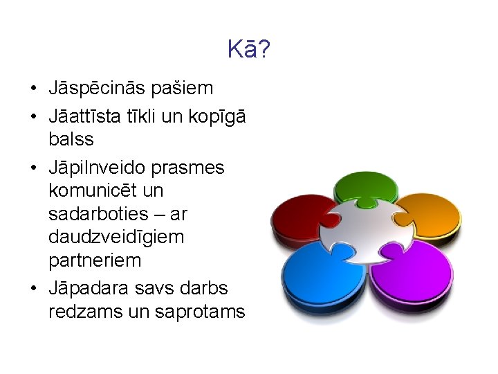 Kā? • Jāspēcinās pašiem • Jāattīsta tīkli un kopīgā balss • Jāpilnveido prasmes komunicēt