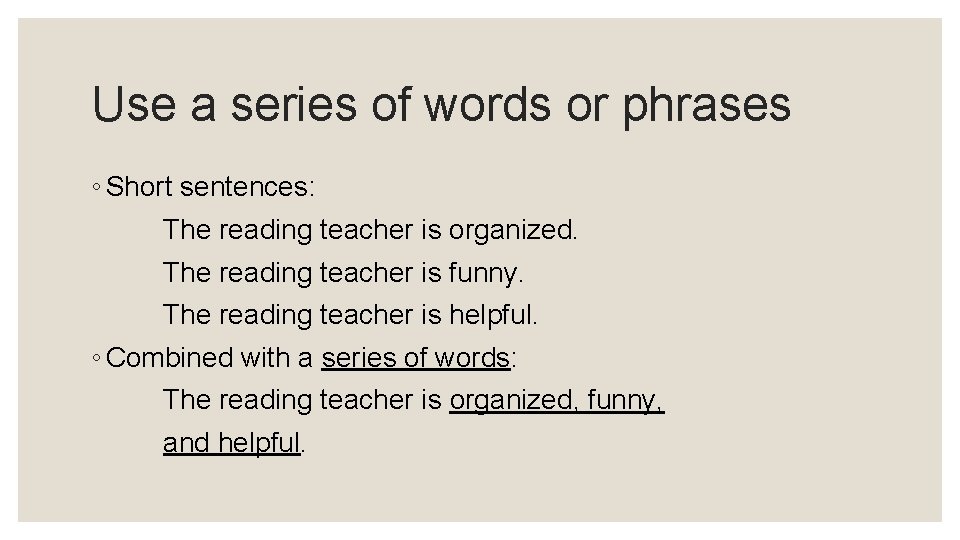Use a series of words or phrases ◦ Short sentences: The reading teacher is