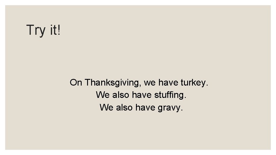 Try it! On Thanksgiving, we have turkey. We also have stuffing. We also have