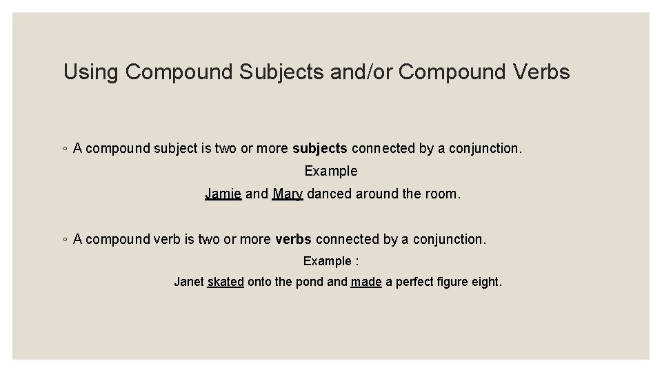 Using Compound Subjects and/or Compound Verbs ◦ A compound subject is two or more