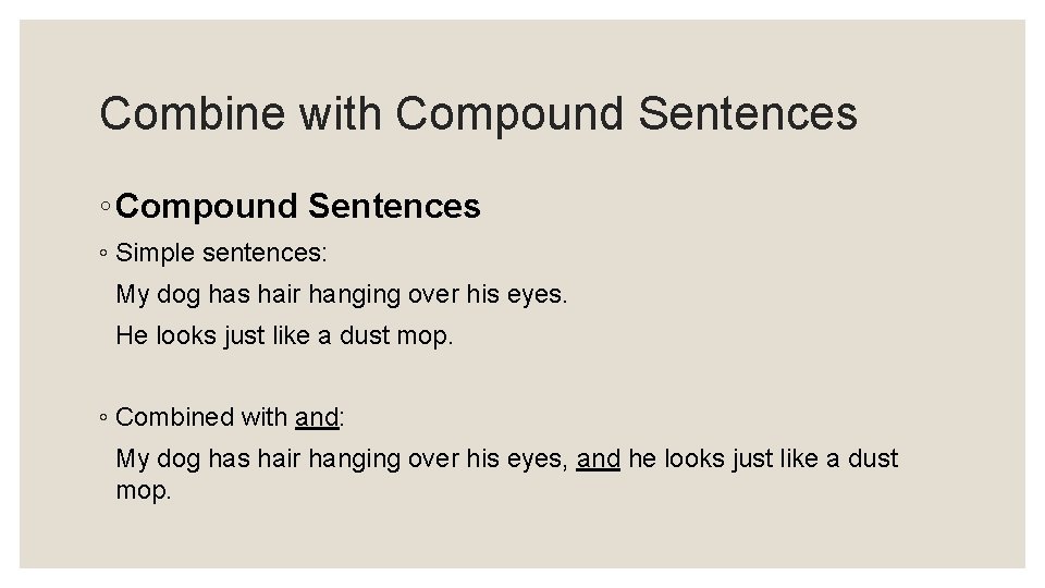Combine with Compound Sentences ◦ Simple sentences: My dog has hair hanging over his
