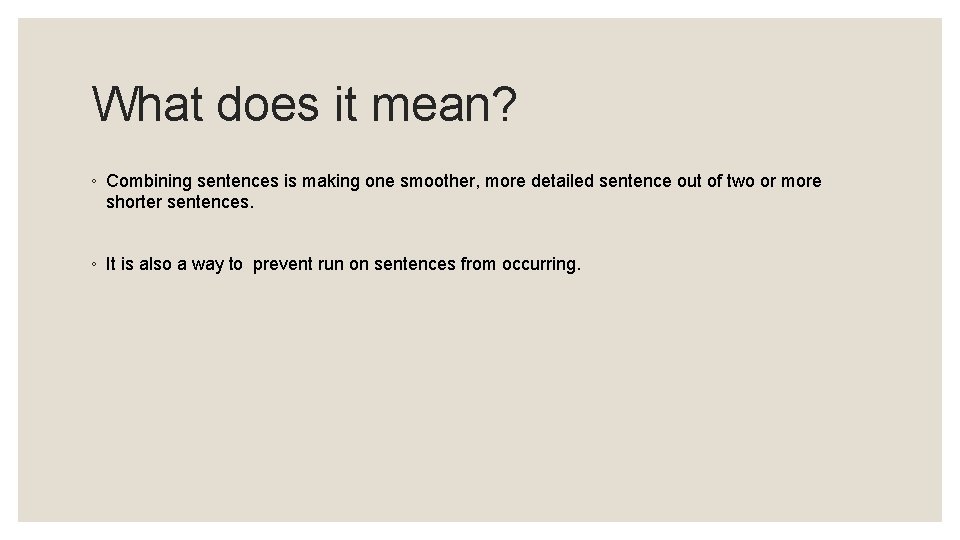 What does it mean? ◦ Combining sentences is making one smoother, more detailed sentence
