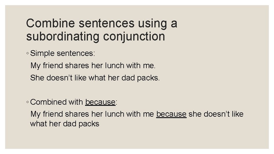 Combine sentences using a subordinating conjunction ◦ Simple sentences: My friend shares her lunch