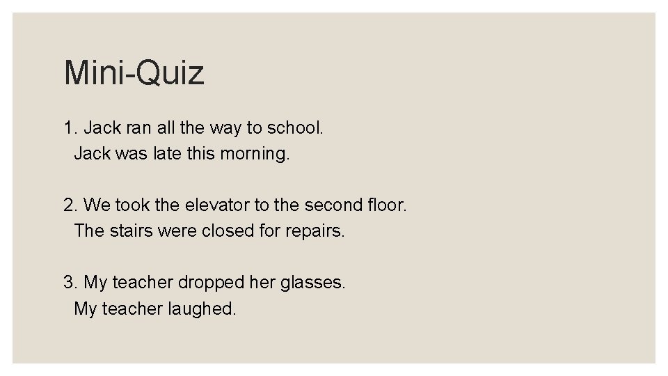 Mini-Quiz 1. Jack ran all the way to school. Jack was late this morning.