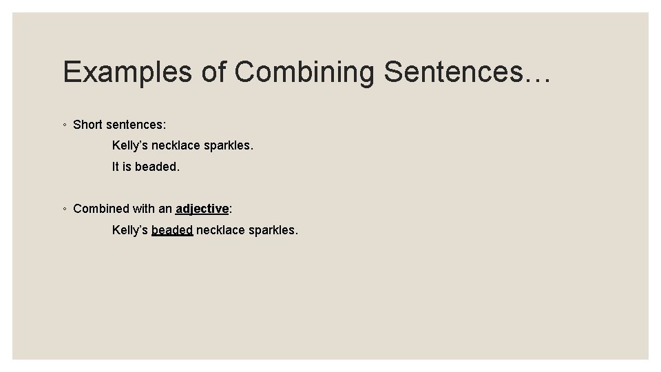 Examples of Combining Sentences… ◦ Short sentences: Kelly’s necklace sparkles. It is beaded. ◦