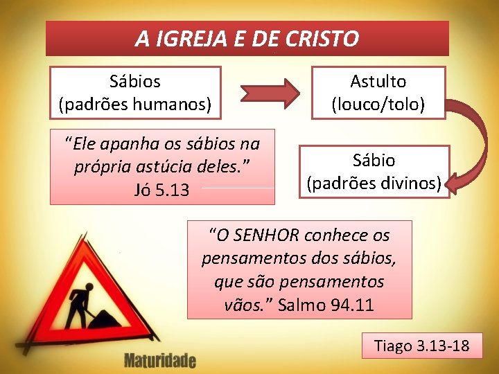 A IGREJA E DE CRISTO Sábios (padrões humanos) “Ele apanha os sábios na própria