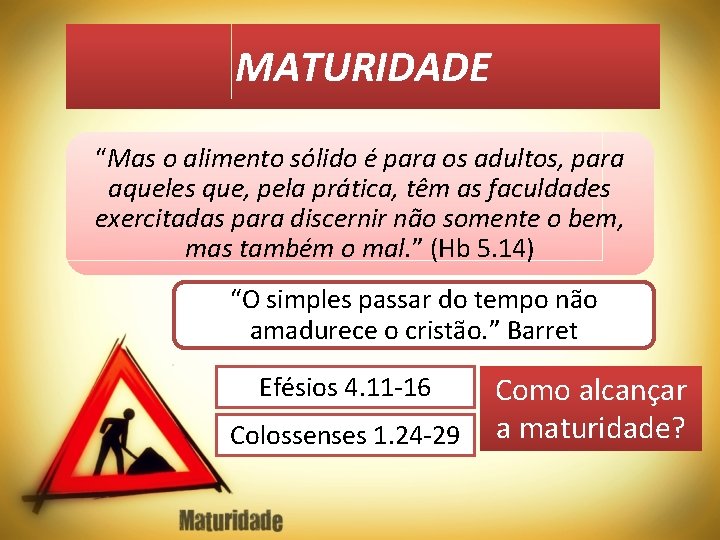 MATURIDADE “Mas o alimento sólido é para os adultos, para aqueles que, pela prática,