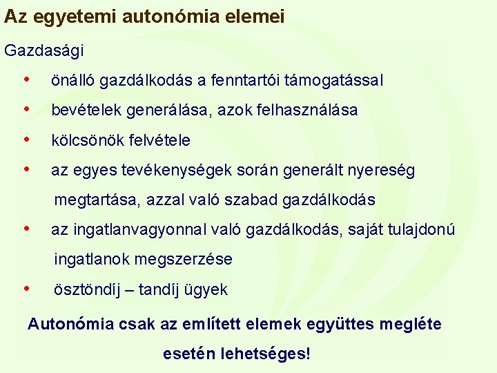 Az egyetemi autonómia elemei Gazdasági • önálló gazdálkodás a fenntartói támogatással • bevételek generálása,