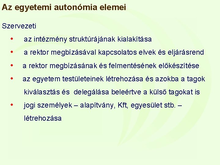 Az egyetemi autonómia elemei Szervezeti • az intézmény struktúrájának kialakítása • a rektor megbízásával