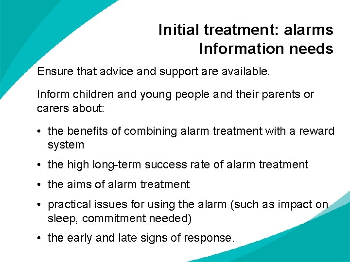 Initial treatment: alarms Information needs Ensure that advice and support are available. Inform children