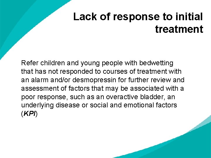 Lack of response to initial treatment Refer children and young people with bedwetting that