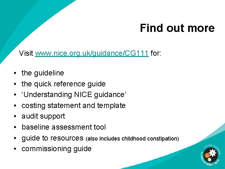 Find out more Visit www. nice. org. uk/guidance/CG 111 for: • • the guideline