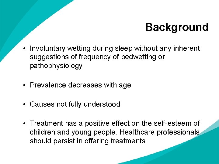 Background • Involuntary wetting during sleep without any inherent suggestions of frequency of bedwetting