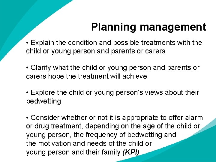 Planning management • Explain the condition and possible treatments with the child or young